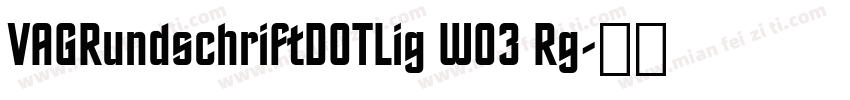 VAGRundschriftDOTLig W03 Rg字体转换